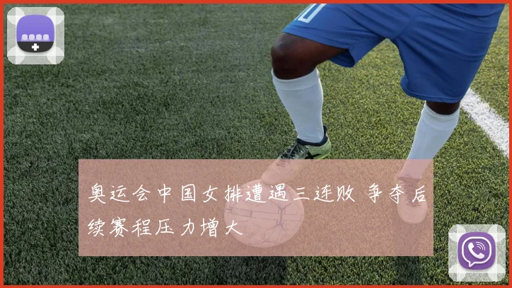 奥运会中国女排遭遇三连败 争夺后续赛程压力增大