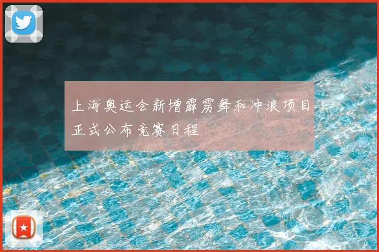 上海奥运会新增霹雳舞和冲浪项目正式公布竞赛日程